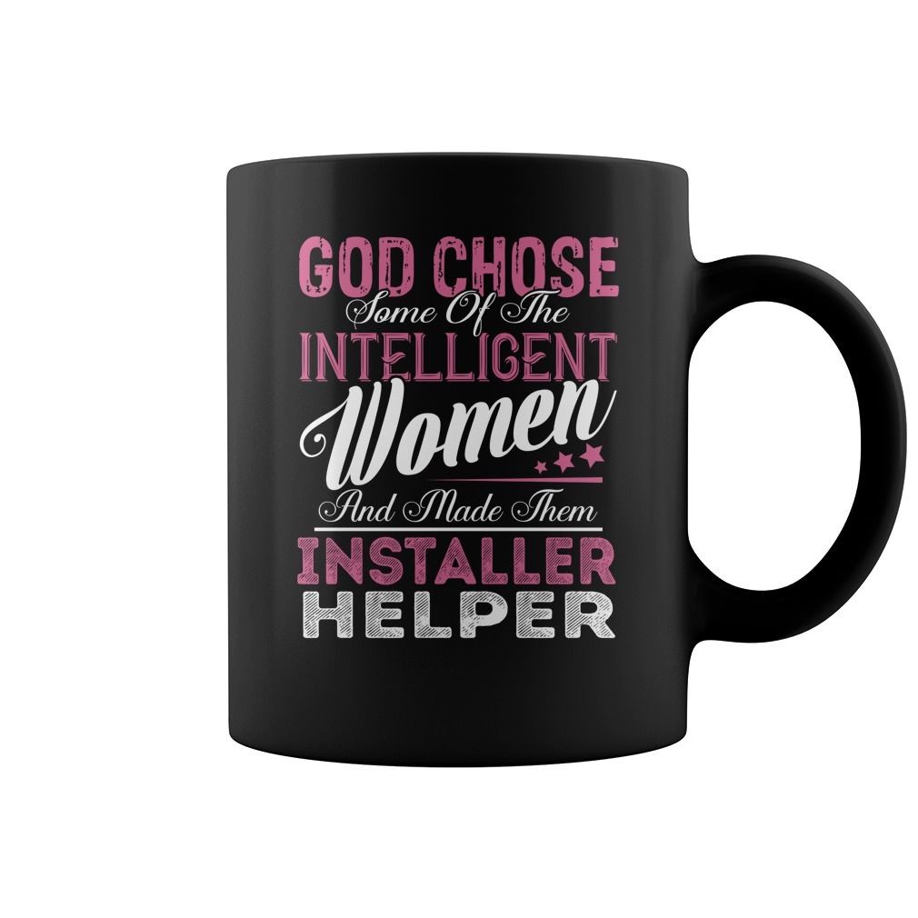 God Chose Some of the Intelligent Women And Made Them Installer Helper Mug t